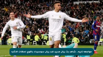 مواجهة نارية.. شاهد بث ريال مدريد ضد ريال سوسيداد بأقوى لحظات الإثارة